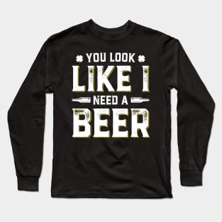 You Look Like I Need A Beer Funny St. Patrick's Day Long Sleeve T-Shirt